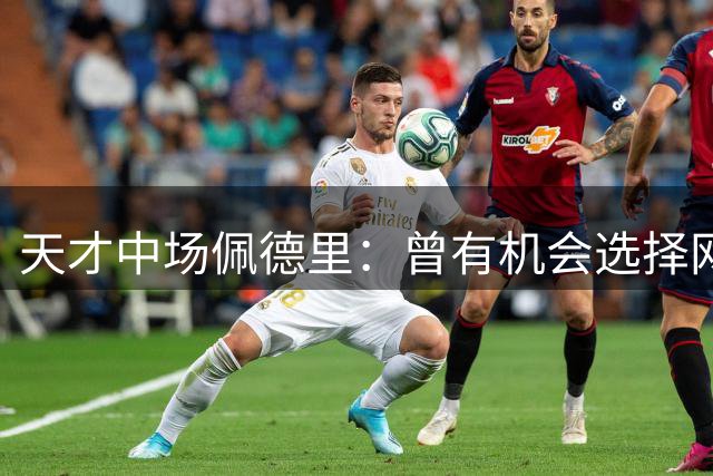 天才中场佩德里：曾有机会选择网球道路