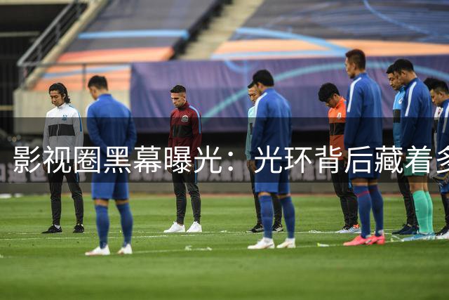影视圈黑幕曝光：光环背后藏着多少肮脏交易