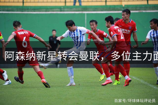 阿森纳新星转会曼联，多位主力面临位置威胁